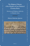 The Religious Polemics of the Muslims of Late Medieval Christian Iberia  Identity and Religious Authority in Mudejar Islam